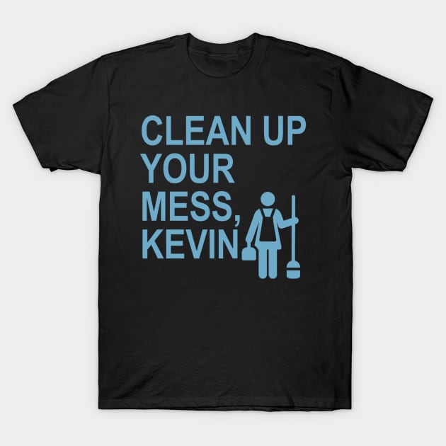 Clean up your mess, Kevin. (light blue) T-Shirt by ARZShopDesign